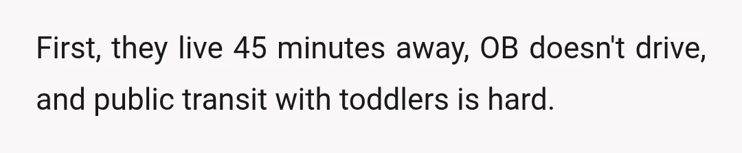 First, they live 45 minutes away, OB doesn't drive, and public transit with toddlers is hard.