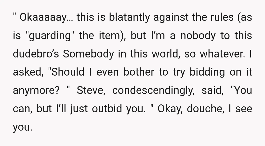 " Okaaaaay… this is blatantly against the rules (as is "guarding" the item), but I’m a nobody to this dudebro’s Somebody in this world, so whatever. I asked, "Should I...