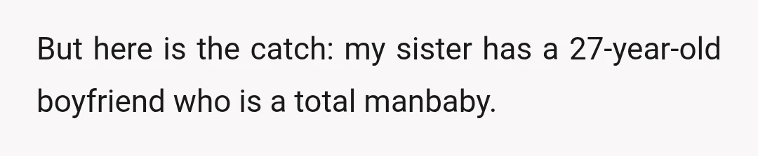 But here is the catch: my sister has a 27-year-old boyfriend who is a total manbaby.