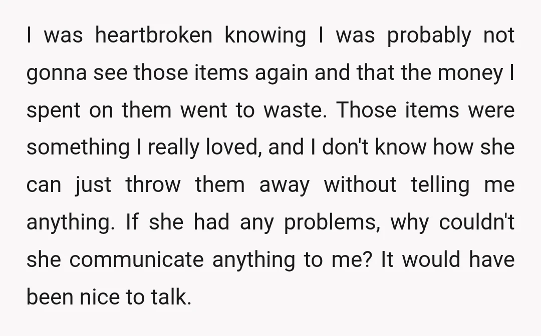 I was heartbroken knowing I was probably not gonna see those items again and that the money I spent on them went to waste. Those items were something I really...