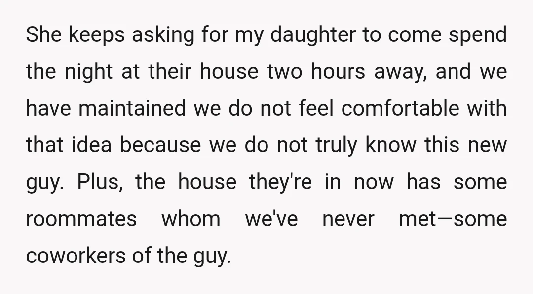 She keeps asking for my daughter to come spend the night at their house two hours away, and we have maintained we do not feel comfortable with that idea because...
