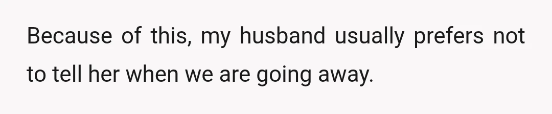 Because of this, my husband usually prefers not to tell her when we are going away.