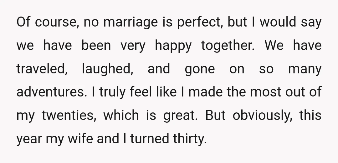 Of course, no marriage is perfect, but I would say we have been very happy together. We have traveled, laughed, and gone on so many adventures. I truly feel like...