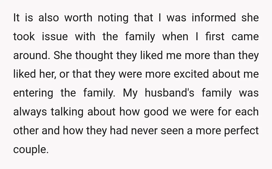 It is also worth noting that I was informed she took issue with the family when I first came around. She thought they liked me more than they liked her,...