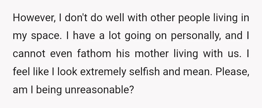 However, I don't do well with other people living in my space. I have a lot going on personally, and I cannot even fathom his mother living with us. I...