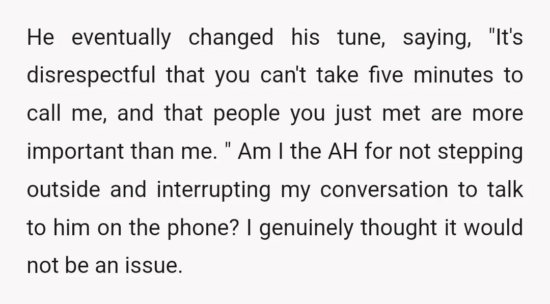 He eventually changed his tune, saying, "It's disrespectful that you can't take five minutes to call me, and that people you just met are more important than me. " Am...