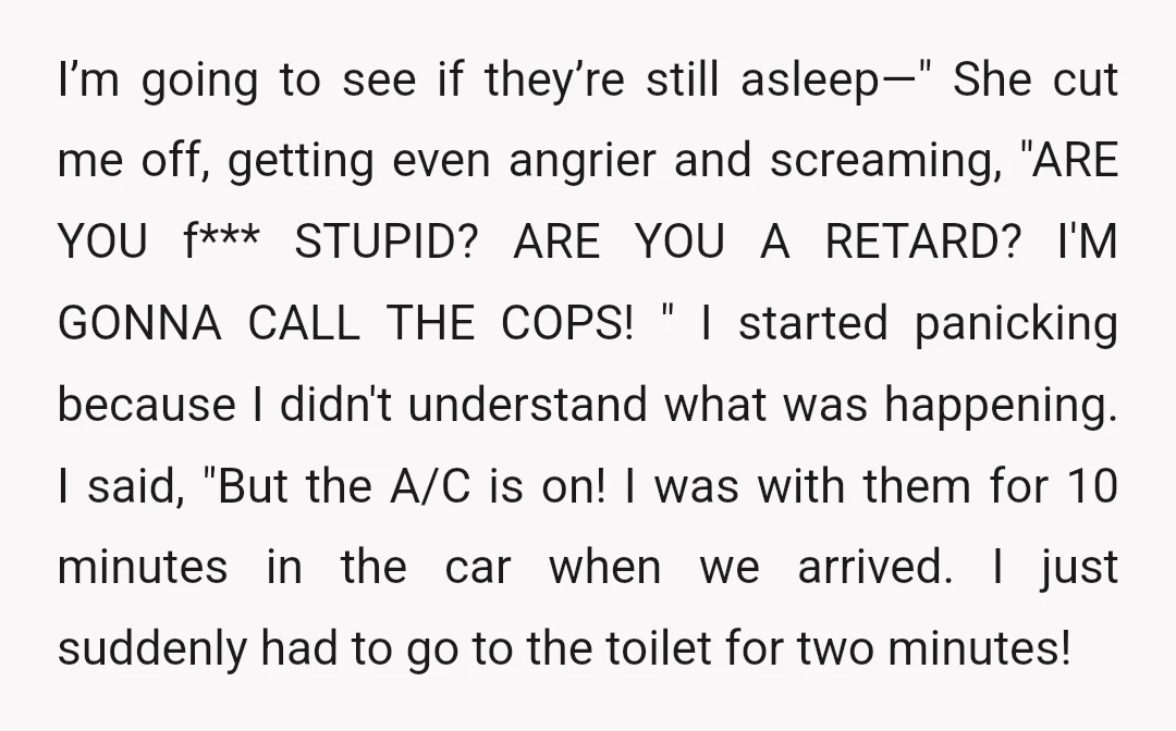 I’m going to see if they’re still asleep—" She cut me off, getting even angrier and screaming, "ARE YOU f*** STUPID? ARE YOU A RETARD? I'M GONNA CALL THE COPS!...