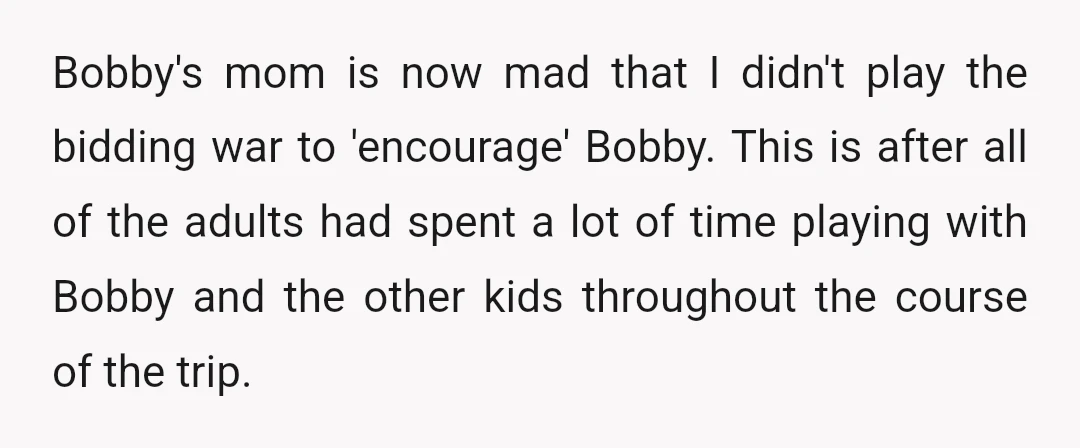 Bobby's mom is now mad that I didn't play the bidding war to 'encourage' Bobby. This is after all of the adults had spent a lot of time playing with...