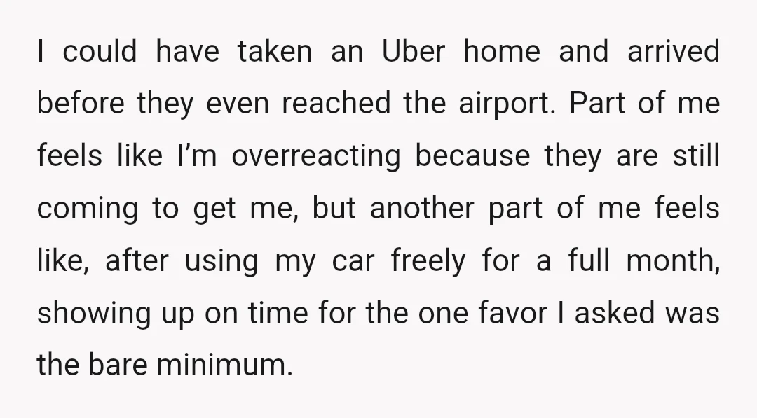 I could have taken an Uber home and arrived before they even reached the airport. Part of me feels like I’m overreacting because they are still coming to get me,...