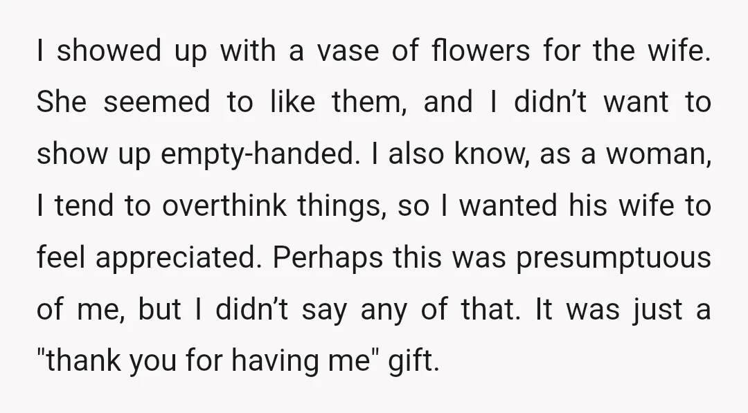 I showed up with a vase of flowers for the wife. She seemed to like them, and I didn’t want to show up empty-handed. I also know, as a woman,...