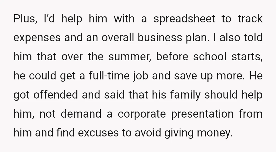 Plus, I’d help him with a spreadsheet to track expenses and an overall business plan. I also told him that over the summer, before school starts, he could get a...