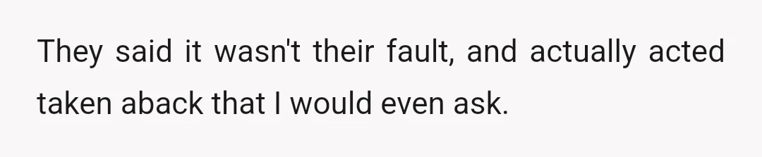 They said it wasn't their fault, and actually acted taken aback that I would even ask.