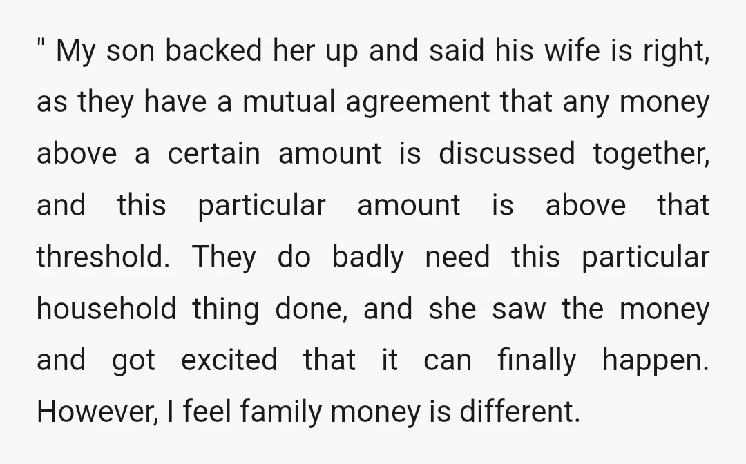 " My son backed her up and said his wife is right, as they have a mutual agreement that any money above a certain amount is discussed together, and this...
