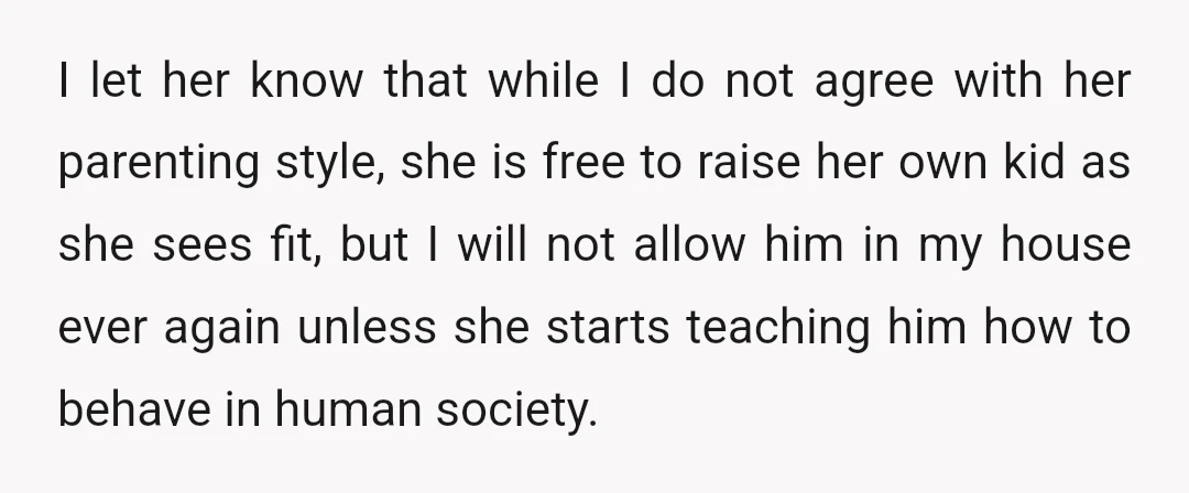 I let her know that while I do not agree with her parenting style, she is free to raise her own kid as she sees fit, but I will not...