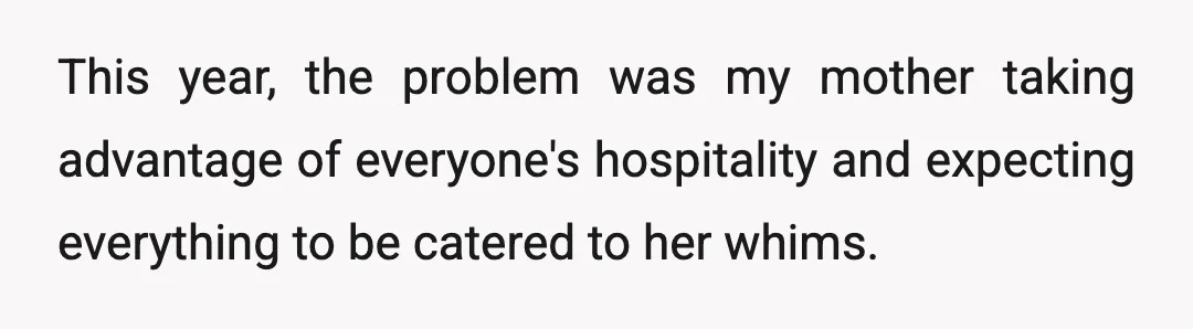 This year, the problem was my mother taking advantage of everyone's hospitality and expecting everything to be catered to her whims.