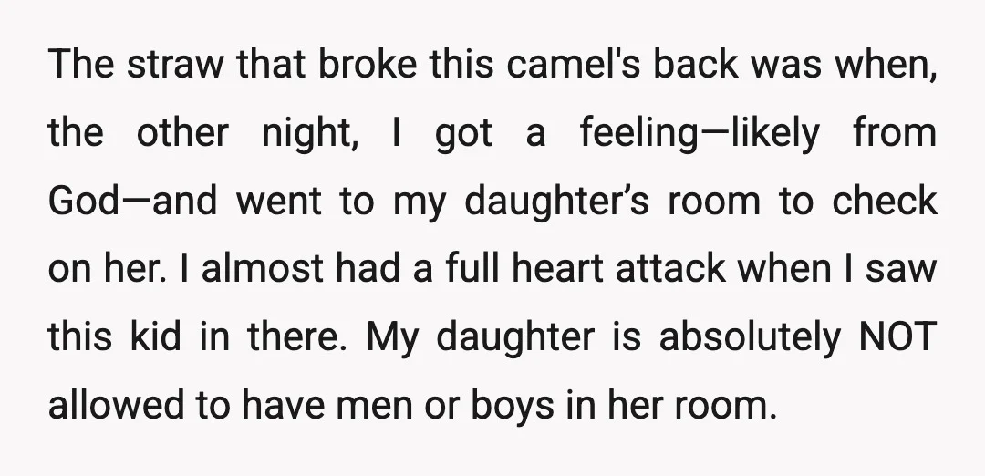 The straw that broke this camel's back was when, the other night, I got a feeling—likely from God—and went to my daughter’s room to check on her. I almost had...