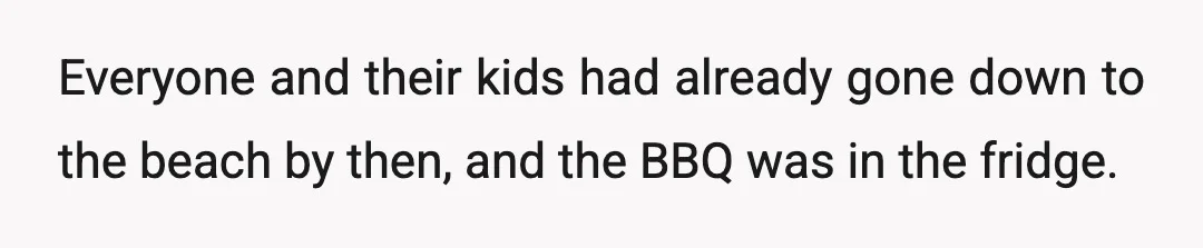 Everyone and their kids had already gone down to the beach by then, and the BBQ was in the fridge.