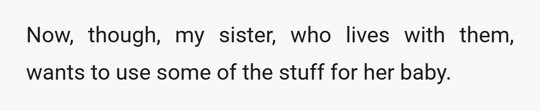 Now, though, my sister, who lives with them, wants to use some of the stuff for her baby.