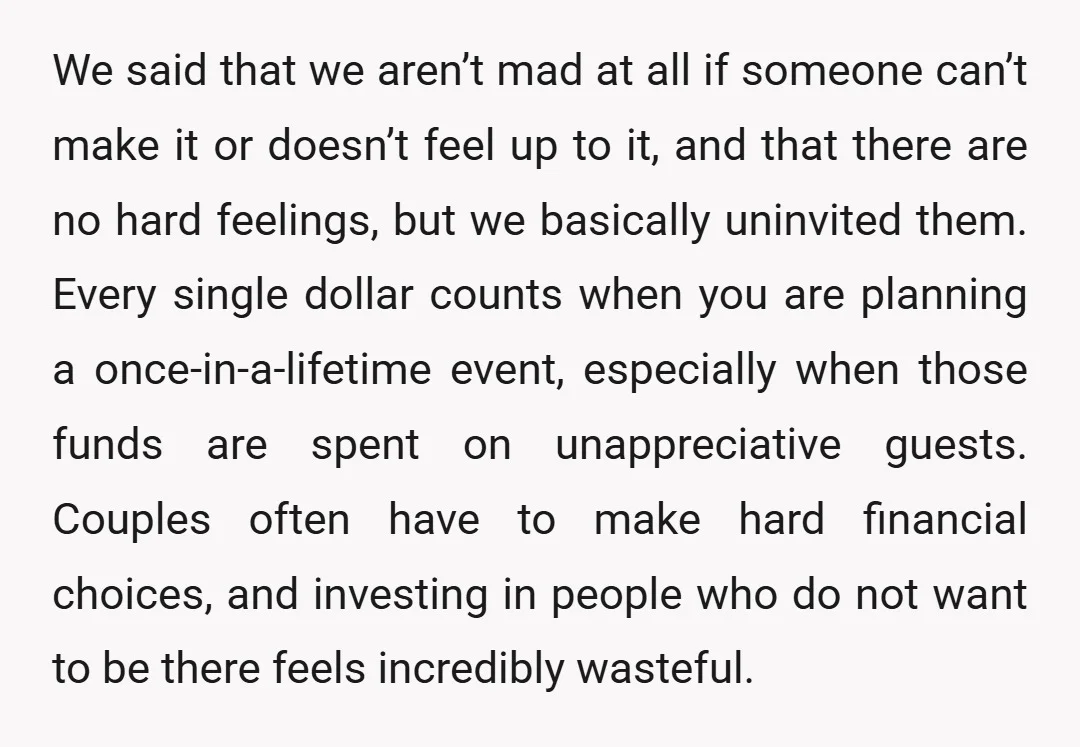 We said that we aren’t mad at all if someone can’t make it or doesn’t feel up to it, and that there are no hard feelings, but we basically uninvited...