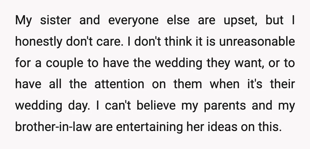 My sister and everyone else are upset, but I honestly don't care. I don't think it is unreasonable for a couple to have the wedding they want, or to have...
