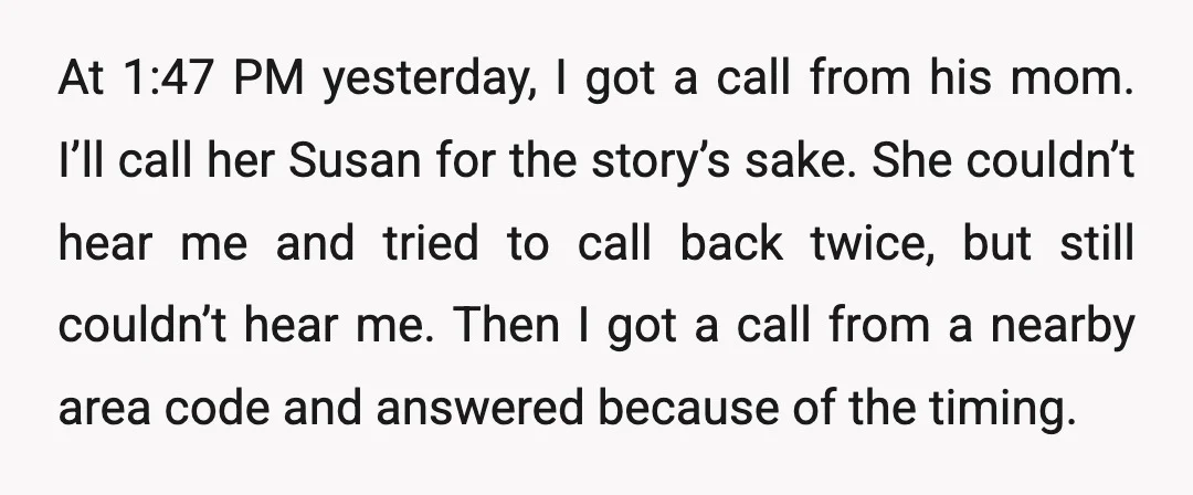 At 1:47 PM yesterday, I got a call from his mom. I’ll call her Susan for the story’s sake. She couldn’t hear me and tried to call back twice, but...
