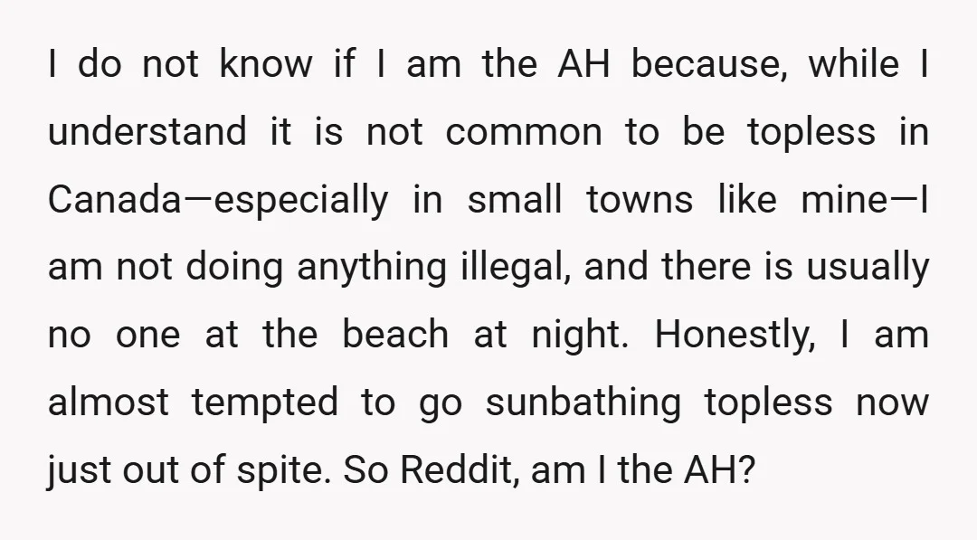 I do not know if I am the AH because, while I understand it is not common to be topless in Canada—especially in small towns like mine—I am not doing...