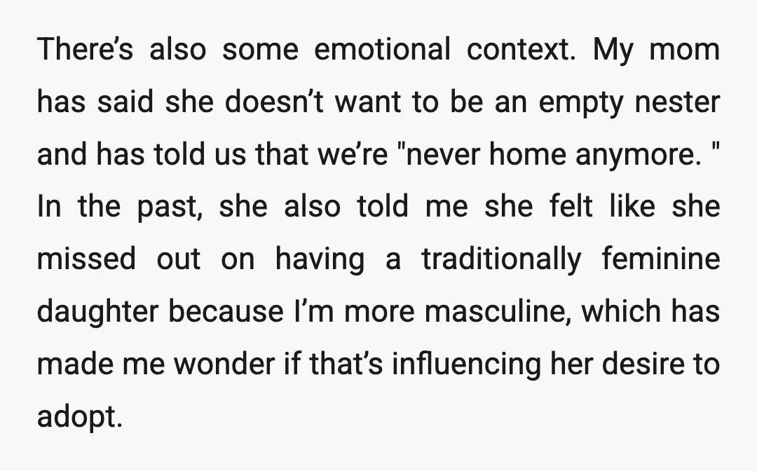 There’s also some emotional context. My mom has said she doesn’t want to be an empty nester and has told us that we’re "never home anymore. " In the past,...