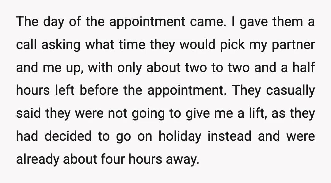 The day of the appointment came. I gave them a call asking what time they would pick my partner and me up, with only about two to two and a...