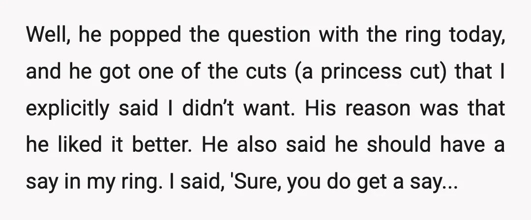 Well, he popped the question with the ring today, and he got one of the cuts (a princess cut) that I explicitly said I didn’t want. His reason was that...