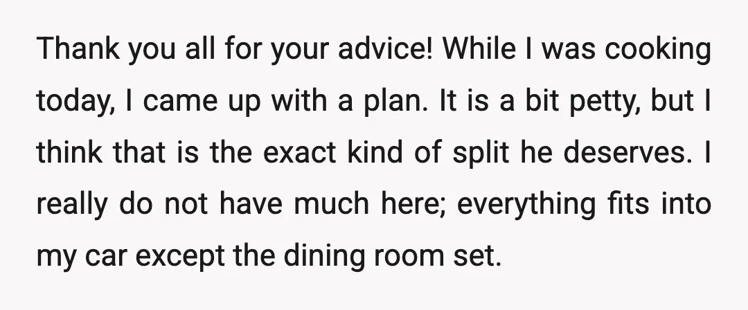 Thank you all for your advice! While I was cooking today, I came up with a plan. It is a bit petty, but I think that is the exact kind...