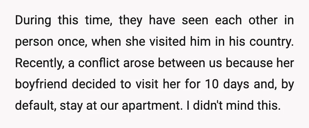 During this time, they have seen each other in person once, when she visited him in his country. Recently, a conflict arose between us because her boyfriend decided to visit...
