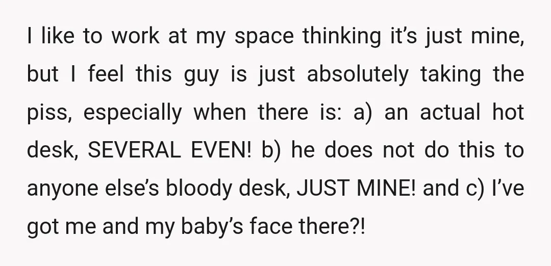 I like to work at my space thinking it’s just mine, but I feel this guy is just absolutely taking the piss, especially when there is: a) an actual hot...