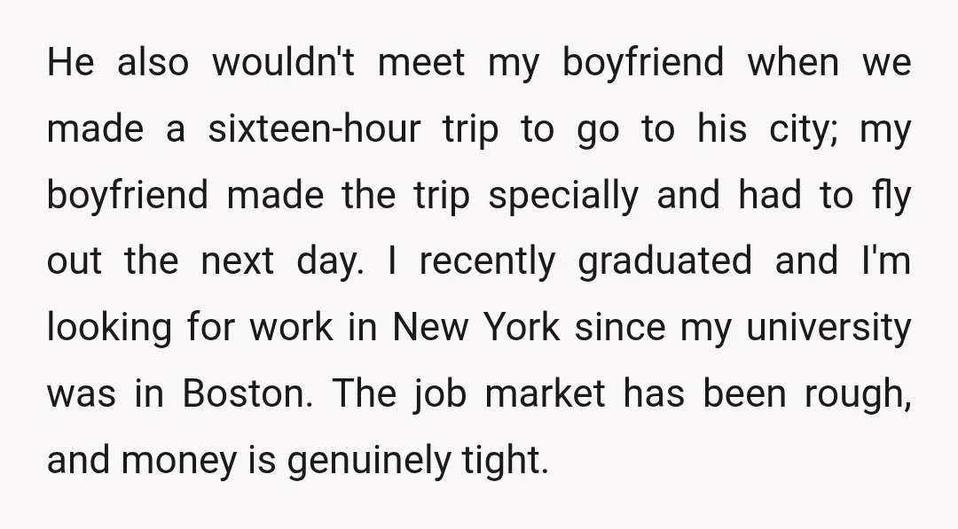 He also wouldn't meet my boyfriend when we made a sixteen-hour trip to go to his city; my boyfriend made the trip specially and had to fly out the next...