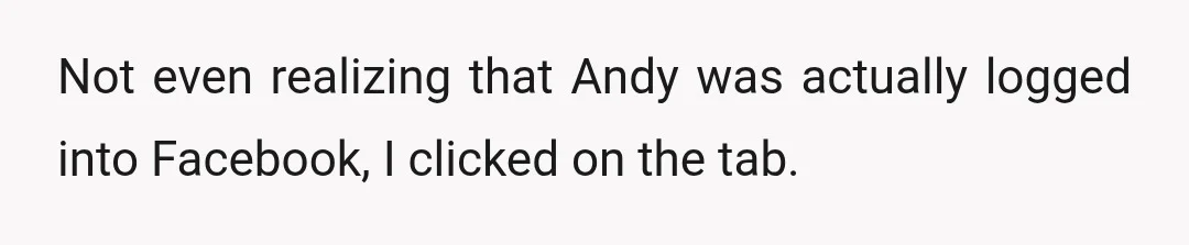 Not even realizing that Andy was actually logged into Facebook, I clicked on the tab.