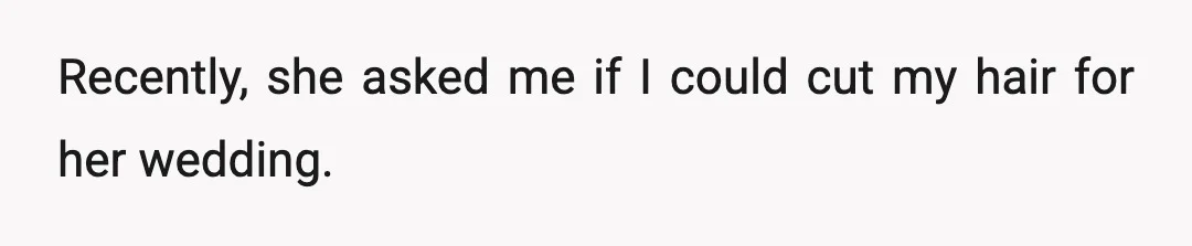 Recently, she asked me if I could cut my hair for her wedding.