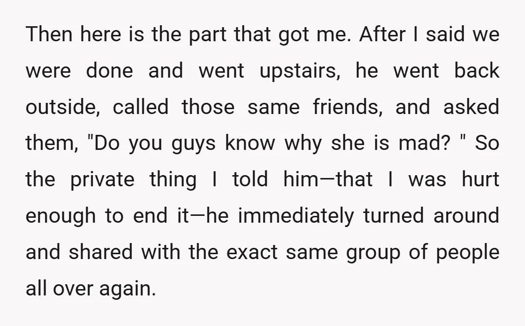 Then here is the part that got me. After I said we were done and went upstairs, he went back outside, called those same friends, and asked them, "Do you...