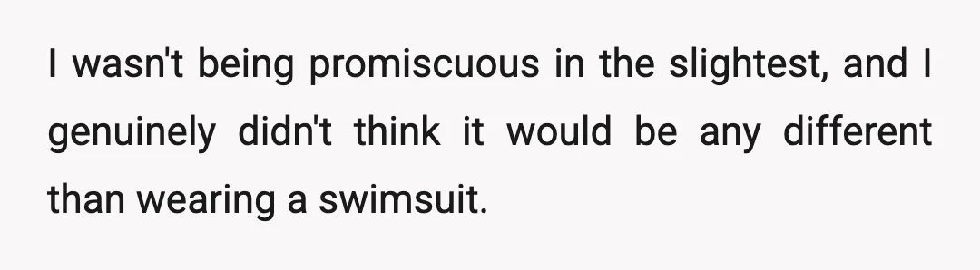 I wasn't being promiscuous in the slightest, and I genuinely didn't think it would be any different than wearing a swimsuit.