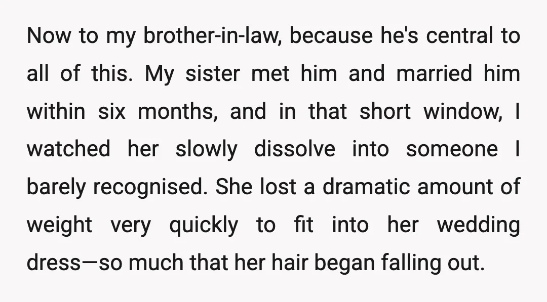 Now to my brother-in-law, because he's central to all of this. My sister met him and married him within six months, and in that short window, I watched her slowly...