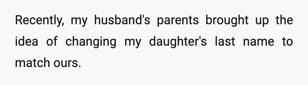 Recently, my husband's parents brought up the idea of changing my daughter's last name to match ours.