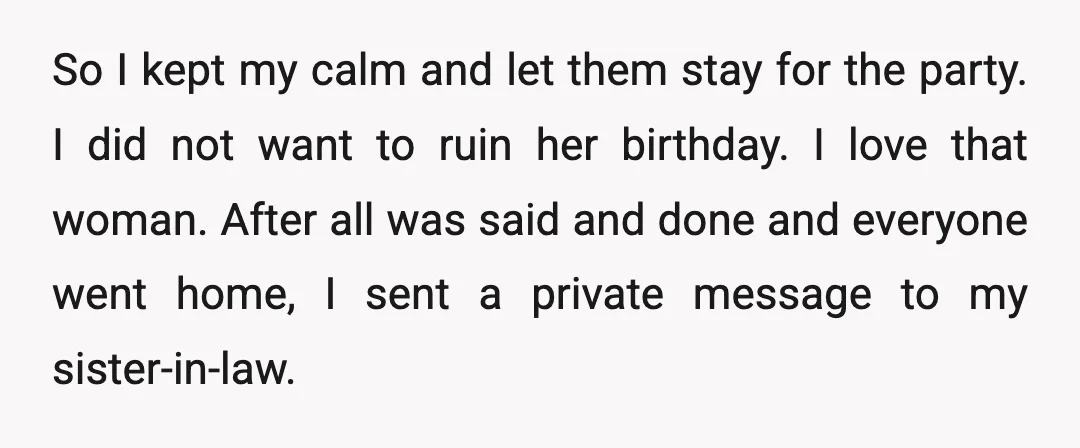 So I kept my calm and let them stay for the party. I did not want to ruin her birthday. I love that woman. After all was said and done...