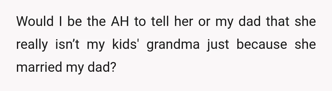 Would I be the AH to tell her or my dad that she really isn’t my kids' grandma just because she married my dad?