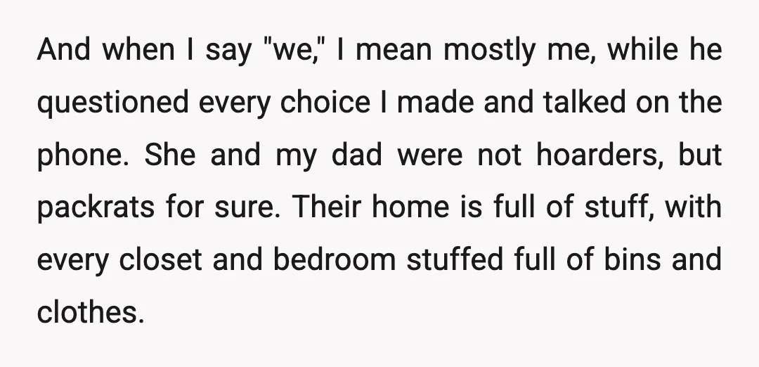 And when I say "we," I mean mostly me, while he questioned every choice I made and talked on the phone. She and my dad were not hoarders, but packrats...