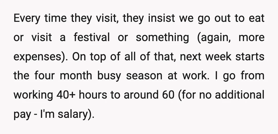 Every time they visit, they insist we go out to eat or visit a festival or something (again, more expenses). On top of all of that, next week starts the...