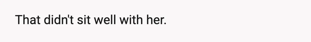 That didn't sit well with her.