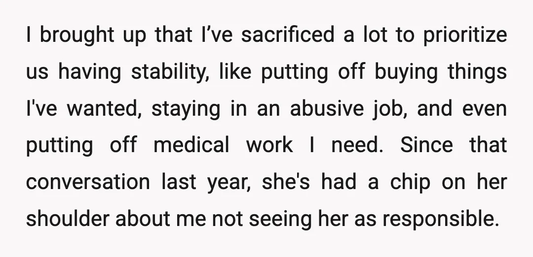 I brought up that I’ve sacrificed a lot to prioritize us having stability, like putting off buying things I've wanted, staying in an abusive job, and even putting off medical...