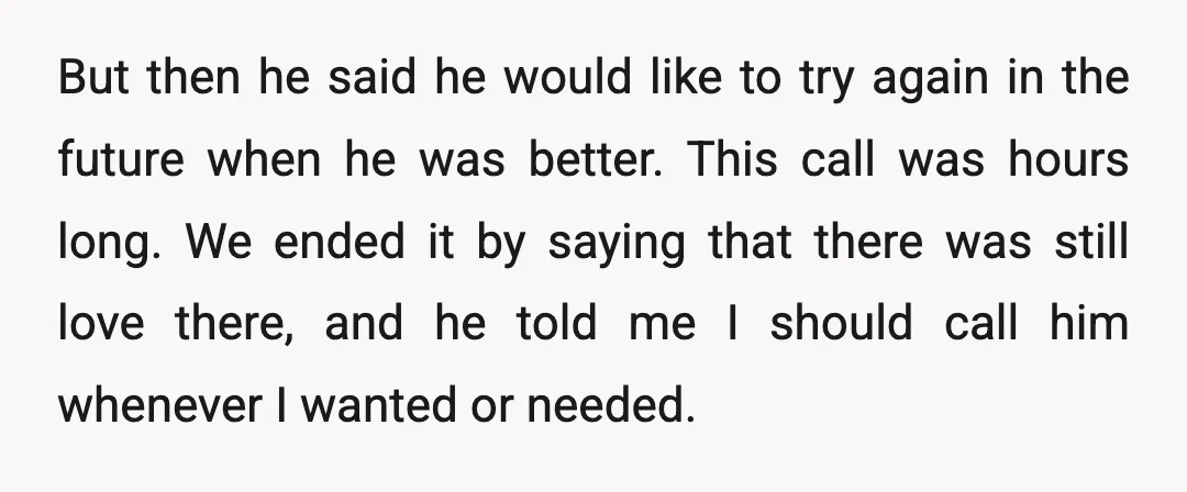 But then he said he would like to try again in the future when he was better. This call was hours long. We ended it by saying that there was...