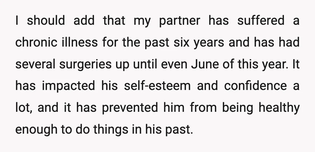 I should add that my partner has suffered a chronic illness for the past six years and has had several surgeries up until even June of this year. It has...