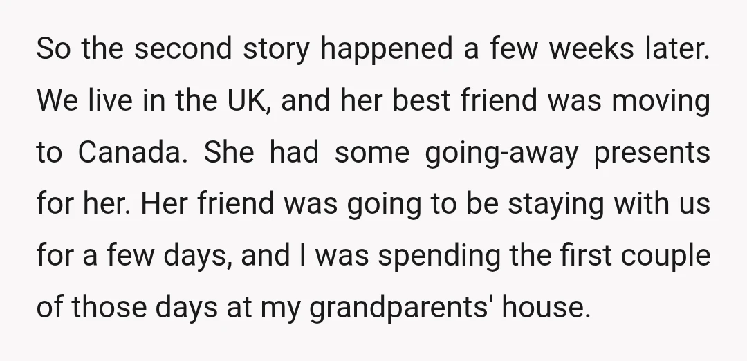 So the second story happened a few weeks later. We live in the UK, and her best friend was moving to Canada. She had some going-away presents for her. Her...