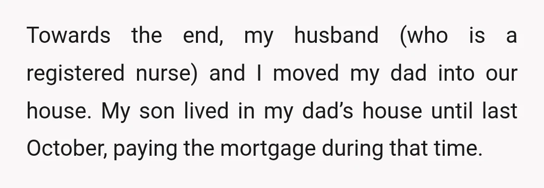 Towards the end, my husband (who is a registered nurse) and I moved my dad into our house. My son lived in my dad’s house until last October, paying the...