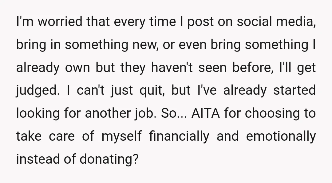 I'm worried that every time I post on social media, bring in something new, or even bring something I already own but they haven't seen before, I'll get judged. I...